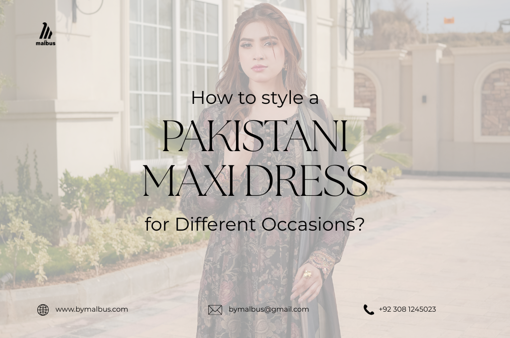 styling ideas to weara pakistani maxi dress for different events