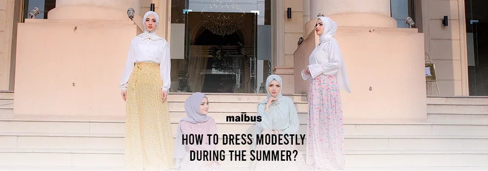 How To Dress Modestly During The Summer? - Malbus