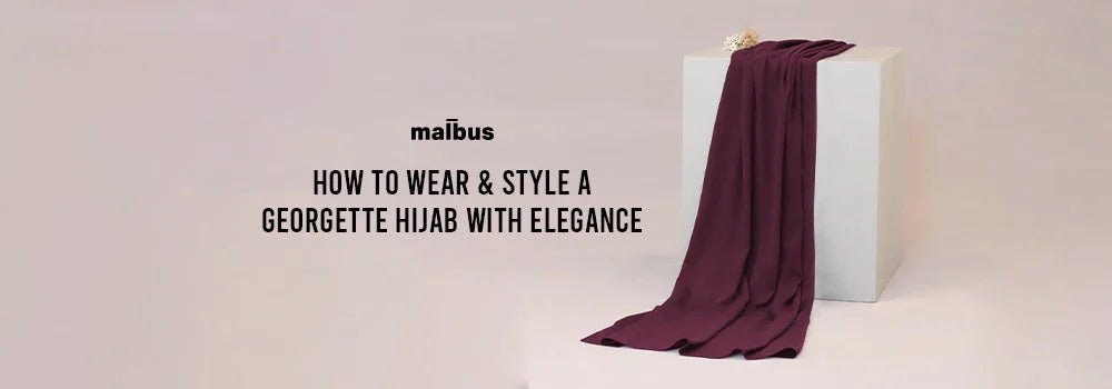 How to Wear & Style a Georgette Hijab with Elegance - Malbus