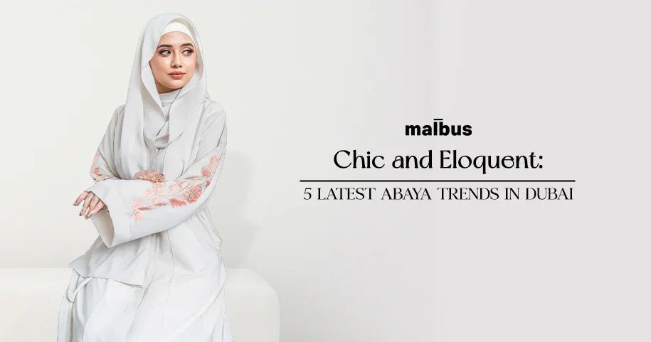 The Latest Trends in Abaya Dresses - Influenced by Dubai's fashion scene - Malbus