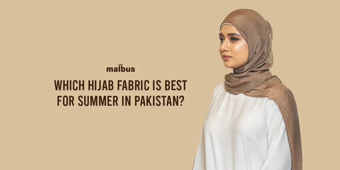 Which Hijab Fabric Is Best For Summer In Pakistan? - Malbus